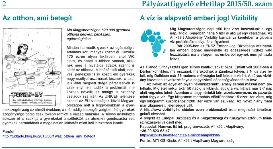 A beázó tető alatt, nedves, penészes falak között élő gyerekek nagy eséllyel asztmásak lesznek, a szüleik által megvett drága páraelszívók is csak enyhíteni tudják a problémát, miközben növelik az