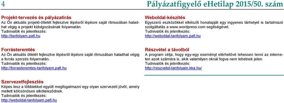 szám Weboldal-készítés Egyszerű eszközökkel elkészíti honalapját egy ingyenes tárhelyet is tartalmazó szolgáltatás a www.wordpress.com segítségével.