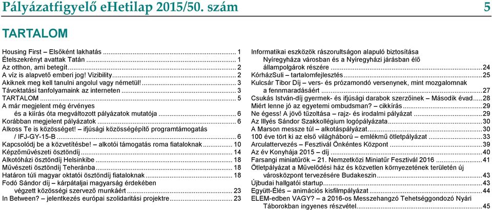 .. 6 Korábban megjelent pályázatok... 6 Alkoss Te is közösséget! ifjúsági közösségépítő programtámogatás / IFJ-GY-15-B... 6 Kapcsolódj be a közvetítésbe! alkotói támogatás roma fiataloknak.