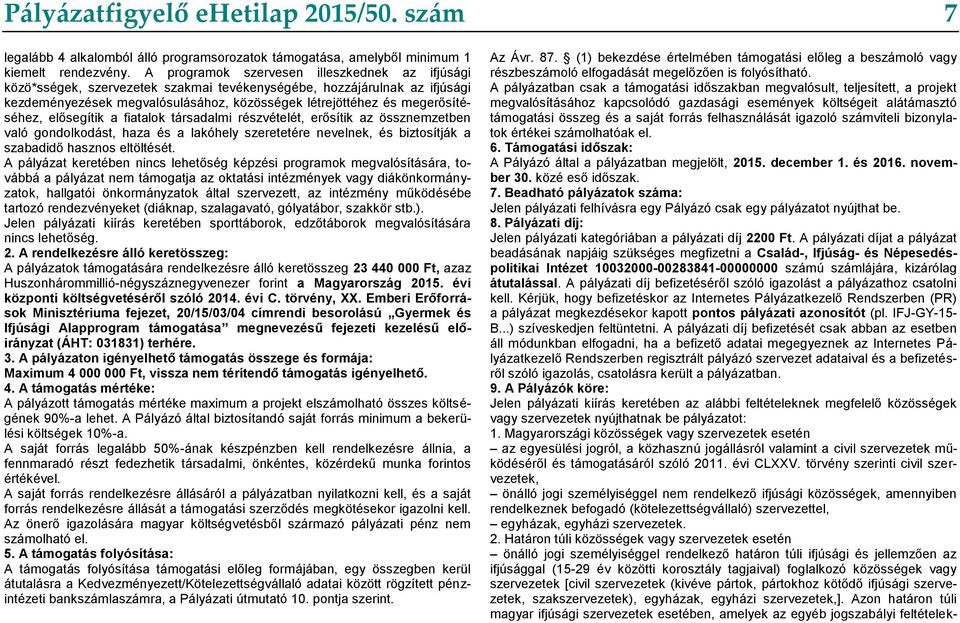 megerősítéséhez, elősegítik a fiatalok társadalmi részvételét, erősítik az össznemzetben való gondolkodást, haza és a lakóhely szeretetére nevelnek, és biztosítják a szabadidő hasznos eltöltését.