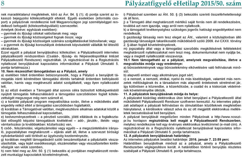 Amelyek (kivéve: egyházak esetében): gyermek és ifjúsági célokat valósítanak meg; vagy gyermek és ifjúsági közösségeket fognak össze; vagy gyermek és ifjúsági közösségek számára szolgáltatásokat