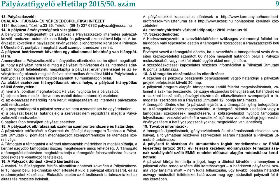 A beérkezést követően a pályázatok érvényességi ellenőrzésére kerül sor a Pályázati Útmutató 7. pontjában meghatározott szempontrendszer szerint.