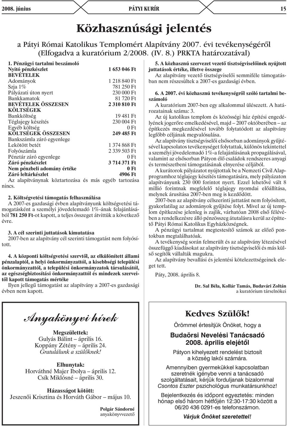 KÖLTSÉGEK Bankköltség 19 481 Ft Téglajegy készítés 230 004 Ft Egyéb költség 0 Ft KÖLTSÉGEK ÖSSZESEN 249 485 Ft Bankszámla záró egyenlege Lekötött betét 1 374 868 Ft Folyószámla 2 339 503 Ft Pénztár