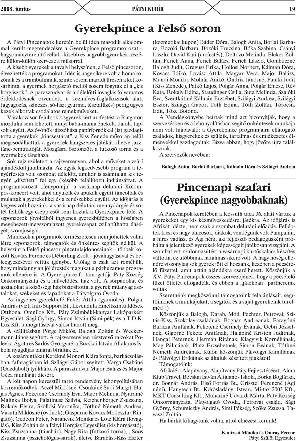 Idén is nagy sikere volt a homokozónak és a trambulinnak, szinte sosem maradt üresen a két kosárhinta, a gyermek horgásztó mellõl sosem fogytak el a kis horgászok.