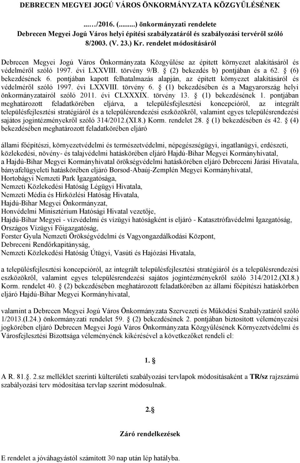 (2) bekezdés b) pontjában és a 62. (6) bekezdésének 6. pontjában kapott felhatalmazás alapján, az épített környezet alakításáról és védelméről szóló 1997. évi LXXVIII. törvény 6.