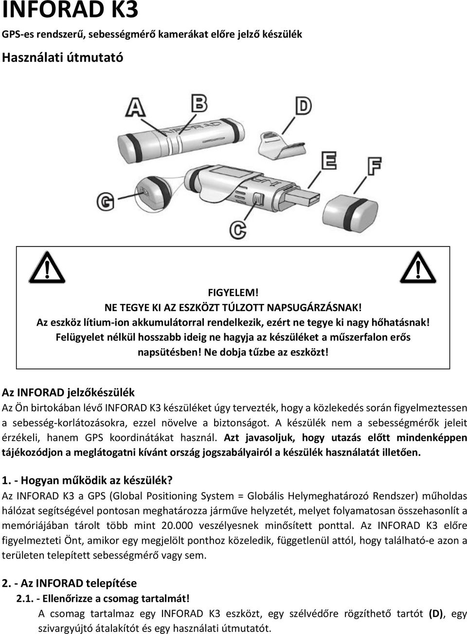 Az INFORAD jelzőkészülék Az Ön birtokában lévő INFORAD K3 készüléket úgy tervezték, hogy a közlekedés során figyelmeztessen a sebesség-korlátozásokra, ezzel növelve a biztonságot.