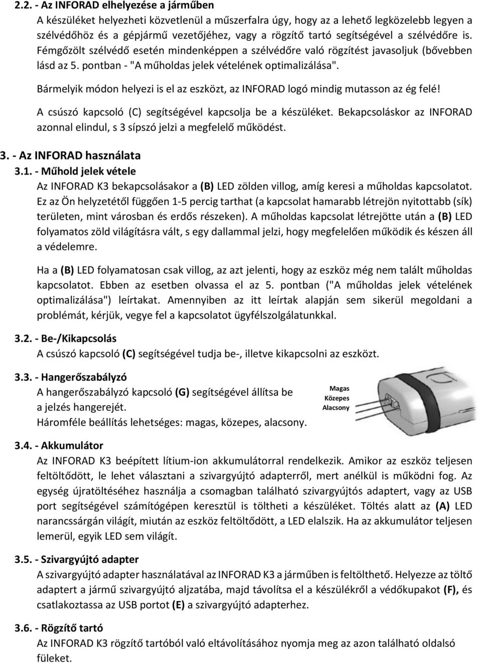 Bármelyik módon helyezi is el az eszközt, az INFORAD logó mindig mutasson az ég felé! A csúszó kapcsoló (C) segítségével kapcsolja be a készüléket.