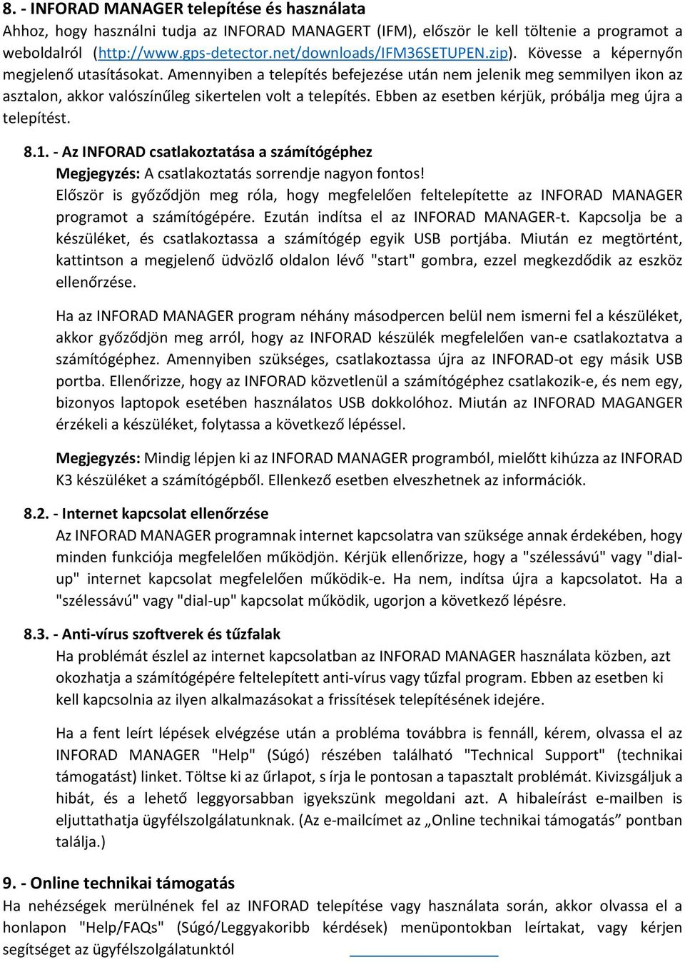 Amennyiben a telepítés befejezése után nem jelenik meg semmilyen ikon az asztalon, akkor valószínűleg sikertelen volt a telepítés. Ebben az esetben kérjük, próbálja meg újra a telepítést. 8.1.