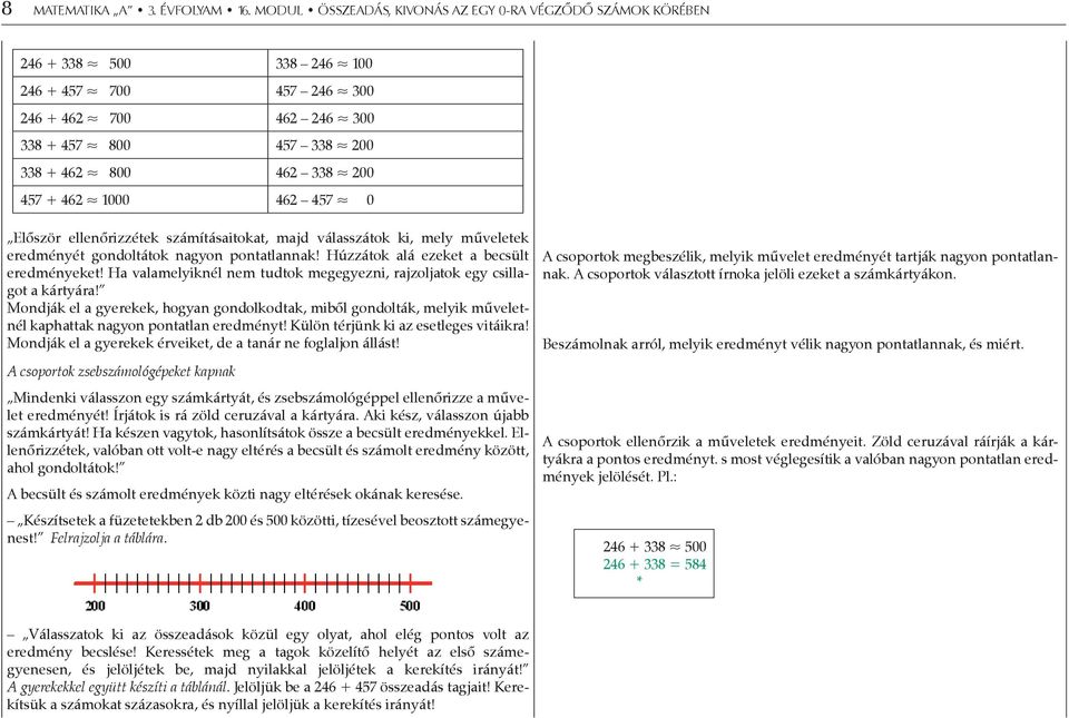 1000 462 457 0 Először ellenőrizzétek számításaitokat, majd válasszátok ki, mely műveletek eredményét gondoltátok nagyon pontatlannak! Húzzátok alá ezeket a becsült eredményeket!