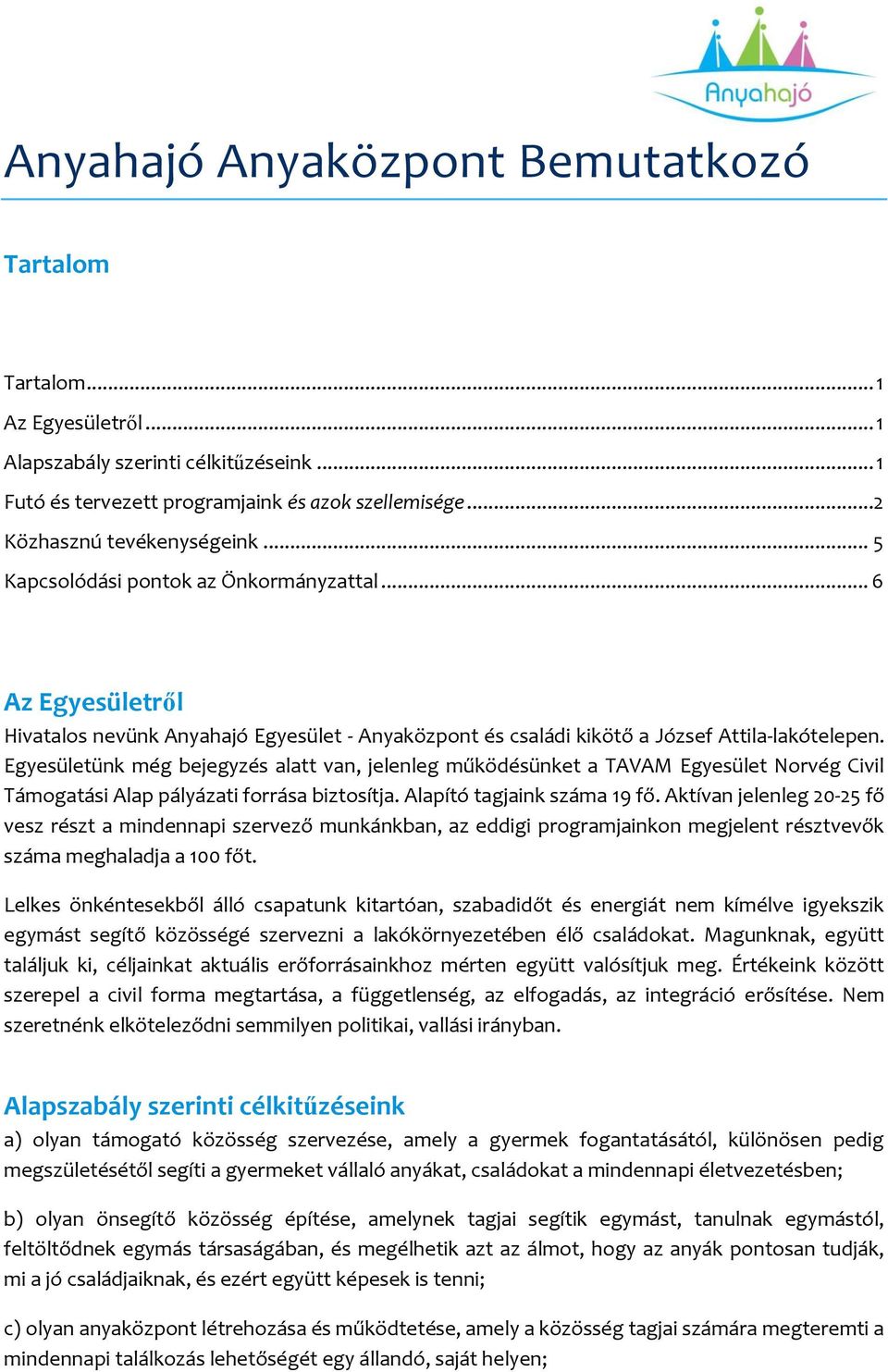 Egyesületünk még bejegyzés alatt van, jelenleg működésünket a TAVAM Egyesület Norvég Civil Támogatási Alap pályázati forrása biztosítja. Alapító tagjaink száma 19 fő.