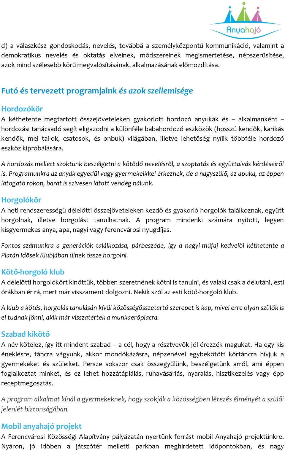 Futó és tervezett programjaink és azok szellemisége Hordozókör A kéthetente megtartott összejöveteleken gyakorlott hordozó anyukák és alkalmanként hordozási tanácsadó segít eligazodni a különféle