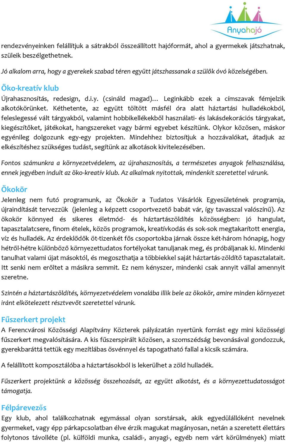 Kéthetente, az együtt töltött másfél óra alatt háztartási hulladékokból, feleslegessé vált tárgyakból, valamint hobbikellékekből használati- és lakásdekorációs tárgyakat, kiegészítőket, játékokat,