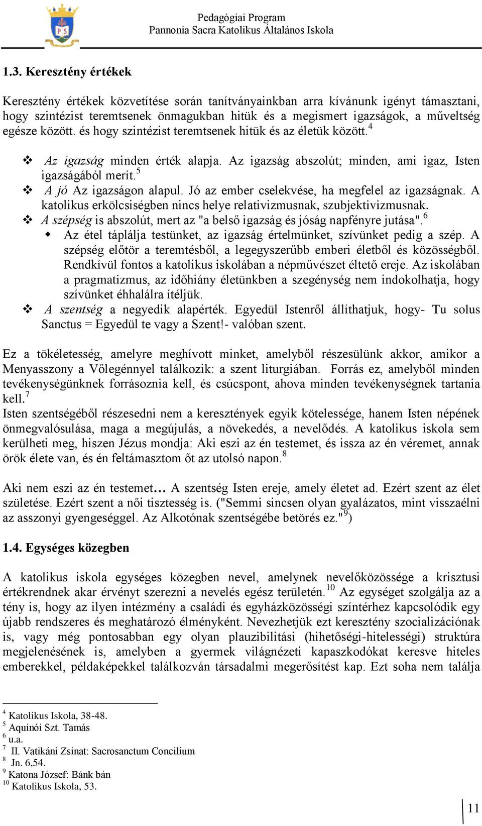 Jó az ember cselekvése, ha megfelel az igazságnak. A katolikus erkölcsiségben nincs helye relativizmusnak, szubjektivizmusnak.