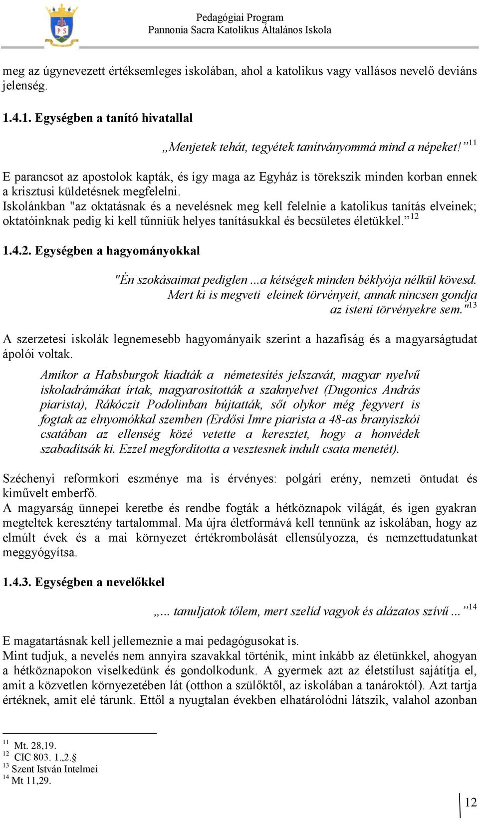 Iskolánkban "az oktatásnak és a nevelésnek meg kell felelnie a katolikus tanítás elveinek; oktatóinknak pedig ki kell tűnniük helyes tanításukkal és becsületes életükkel. 12 