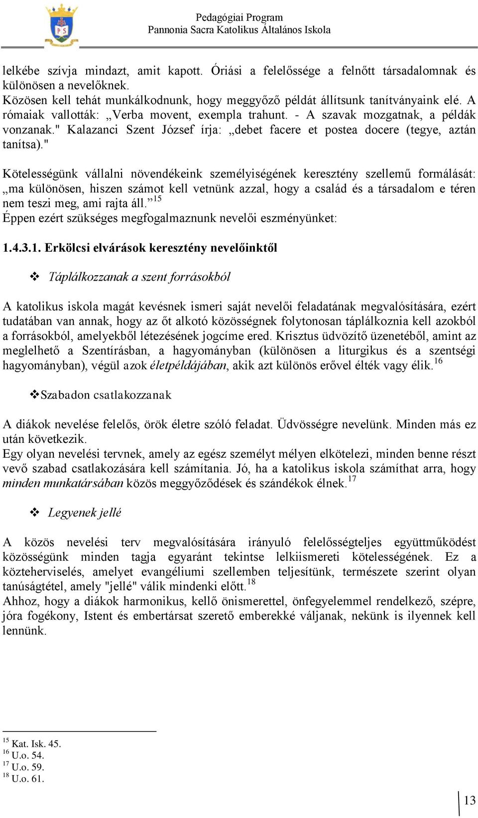 " Kötelességünk vállalni növendékeink személyiségének keresztény szellemű formálását: ma különösen, hiszen számot kell vetnünk azzal, hogy a család és a társadalom e téren nem teszi meg, ami rajta