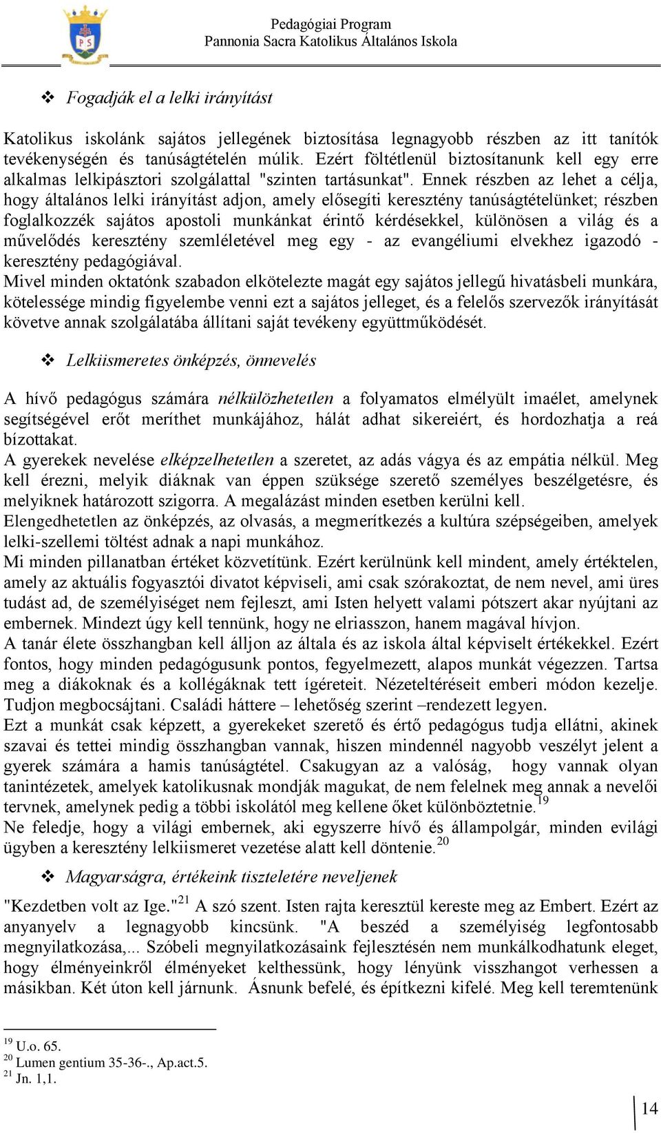 Ennek részben az lehet a célja, hogy általános lelki irányítást adjon, amely elősegíti keresztény tanúságtételünket; részben foglalkozzék sajátos apostoli munkánkat érintő kérdésekkel, különösen a