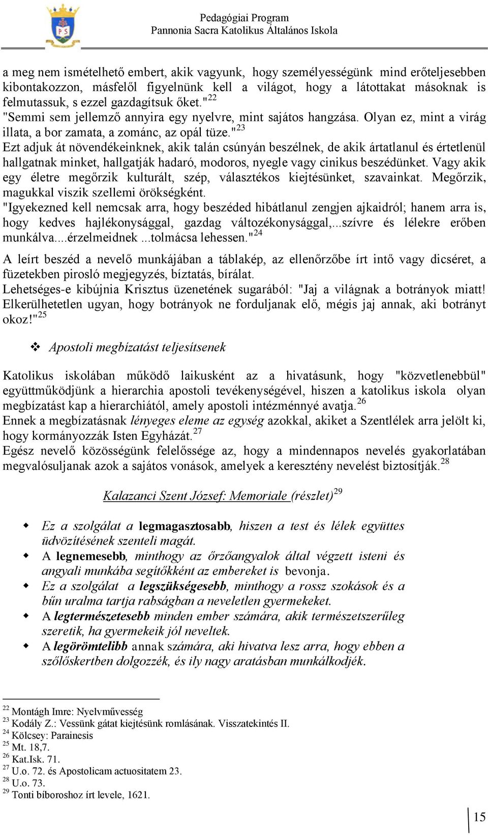 " 23 Ezt adjuk át növendékeinknek, akik talán csúnyán beszélnek, de akik ártatlanul és értetlenül hallgatnak minket, hallgatják hadaró, modoros, nyegle vagy cinikus beszédünket.