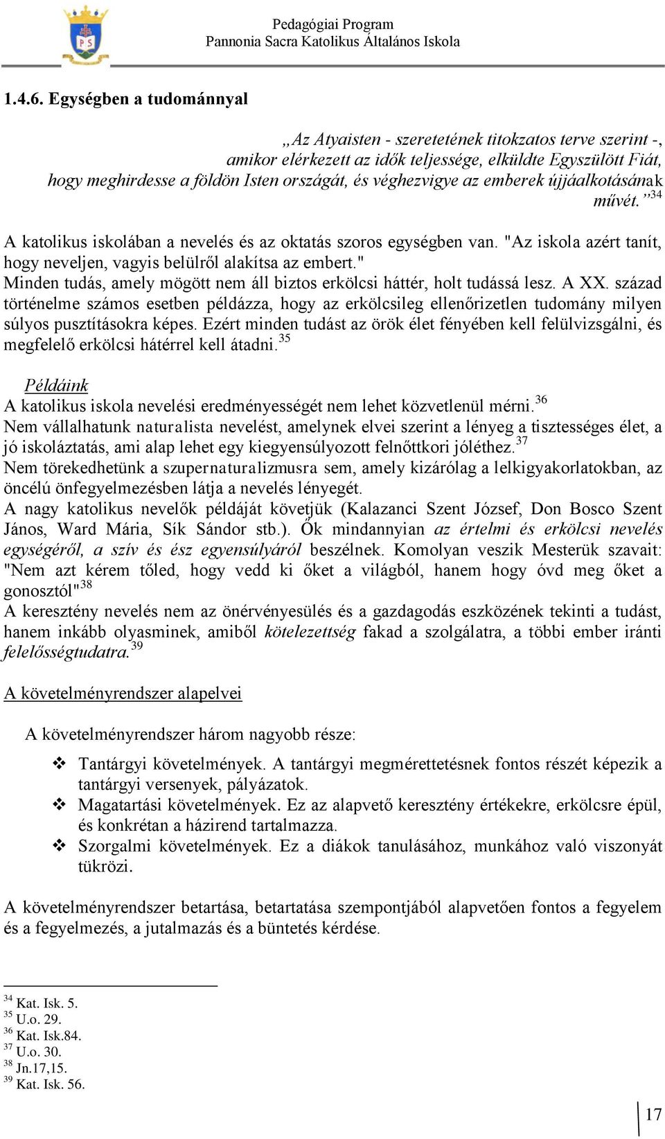 véghezvigye az emberek újjáalkotásának művét. 34 A katolikus iskolában a nevelés és az oktatás szoros egységben van. "Az iskola azért tanít, hogy neveljen, vagyis belülről alakítsa az embert.