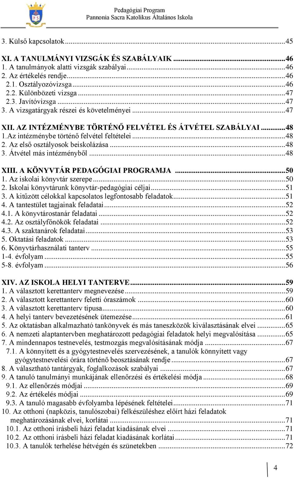 Az első osztályosok beiskolázása... 48 3. Átvétel más intézményből... 48 XIII. A KÖNYVTÁR PEDAGÓGIAI PROGRAMJA... 50 1. Az iskolai könyvtár szerepe... 50 2.