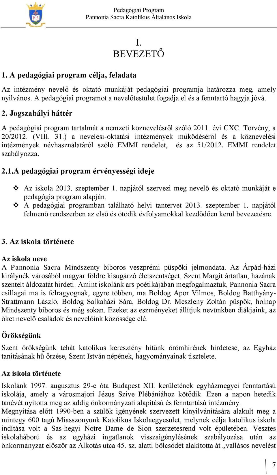 (VIII. 31.) a nevelési-oktatási intézmények működéséről és a köznevelési intézmények névhasználatáról szóló EMMI rendelet, és az 51/2012. EMMI rendelet szabályozza. 2.1.A pedagógiai program érvényességi ideje Az iskola 2013.