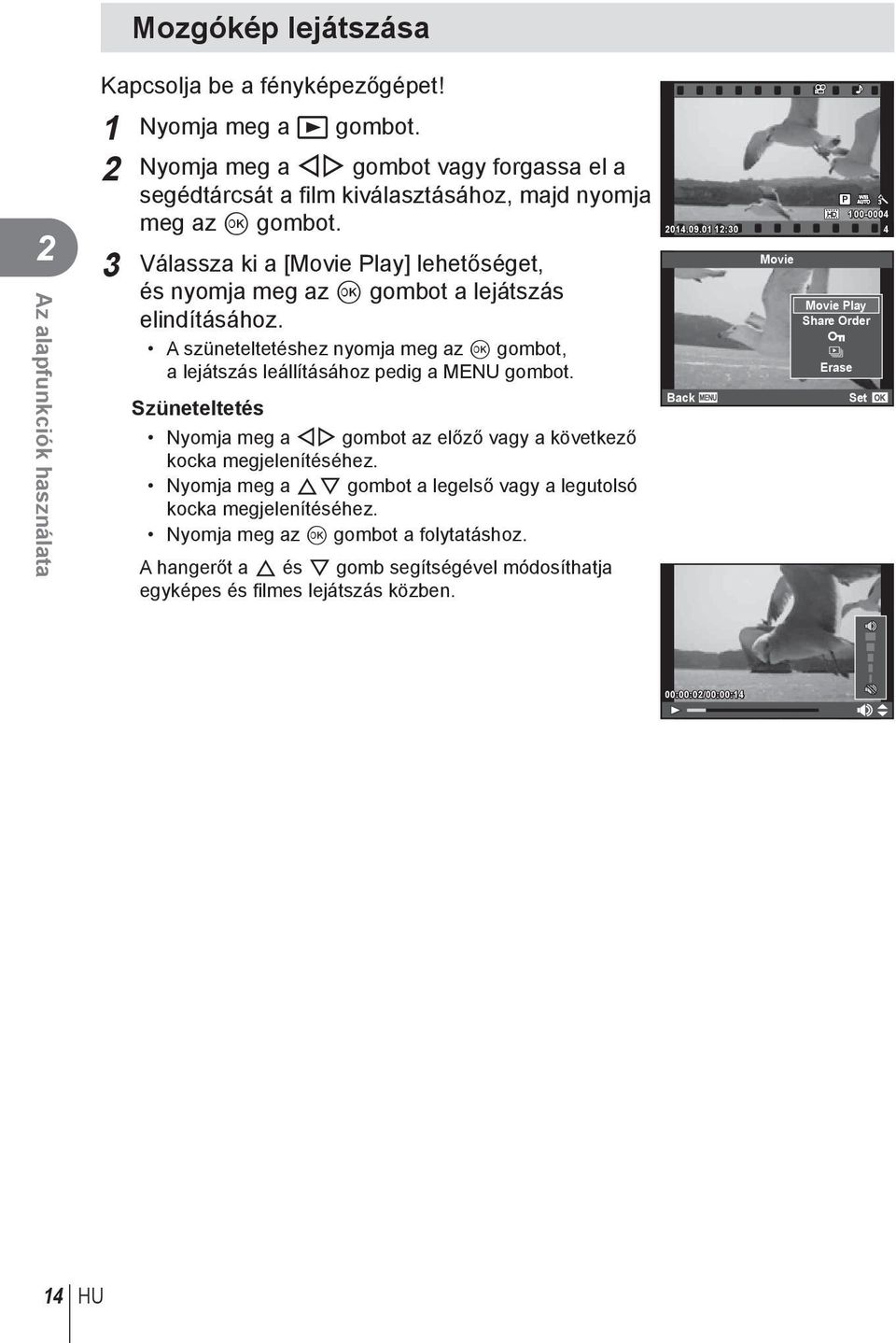 01 12:30 4 3 Válassza ki a [Movie Play] lehetőséget, és nyomja meg az Q gombot a lejátszás elindításához. A szüneteltetéshez nyomja meg az Q gombot, a lejátszás leállításához pedig a MENU gombot.