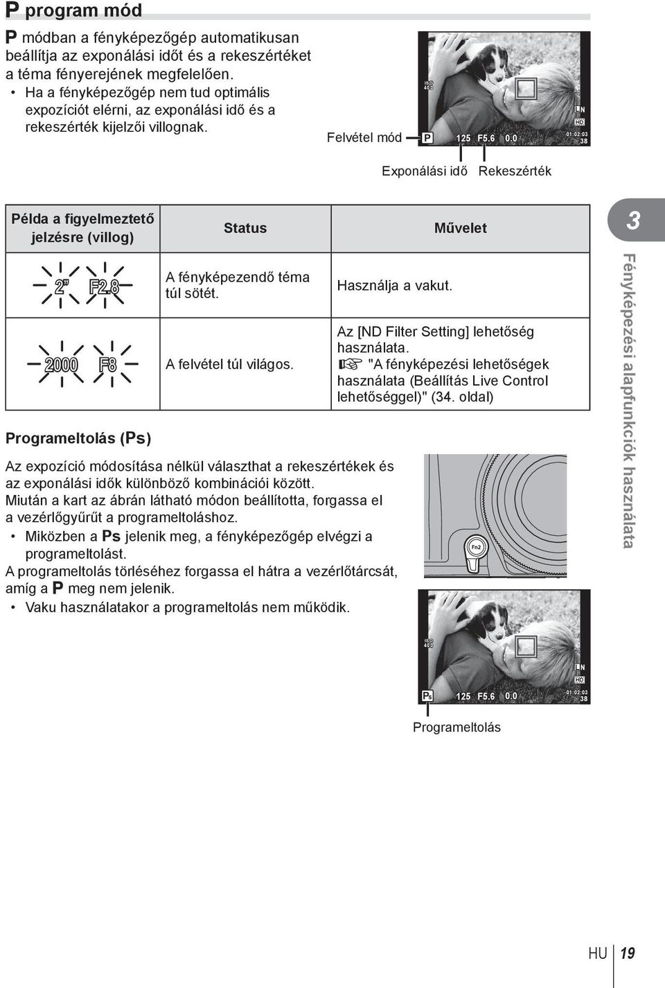 0 L N HD 01:02:03 38 Exponálási idő Rekeszérték Példa a figyelmeztető jelzésre (villog) Status Művelet 3 2 F2.8 2000 F8 Programeltolás (%) A fényképezendő téma túl sötét. A felvétel túl világos.