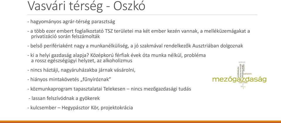 Középkorú férfiak évek óta munka nélkül, probléma a rossz egészségügyi helyzet, az alkoholizmus - nincs háztáji, nagyáruházakba járnak vásárolni, - hiányos