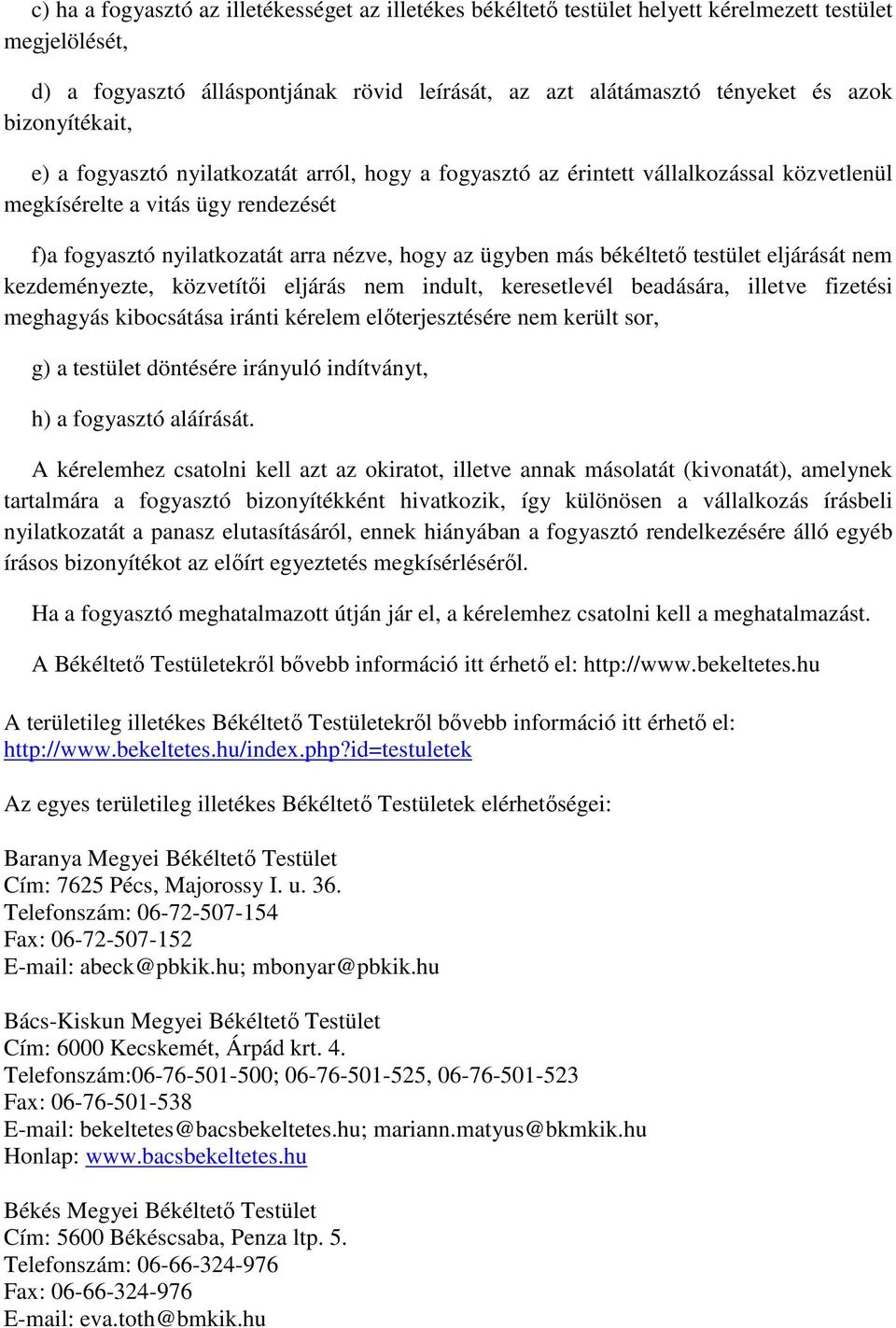 más békéltető testület eljárását nem kezdeményezte, közvetítői eljárás nem indult, keresetlevél beadására, illetve fizetési meghagyás kibocsátása iránti kérelem előterjesztésére nem került sor, g) a