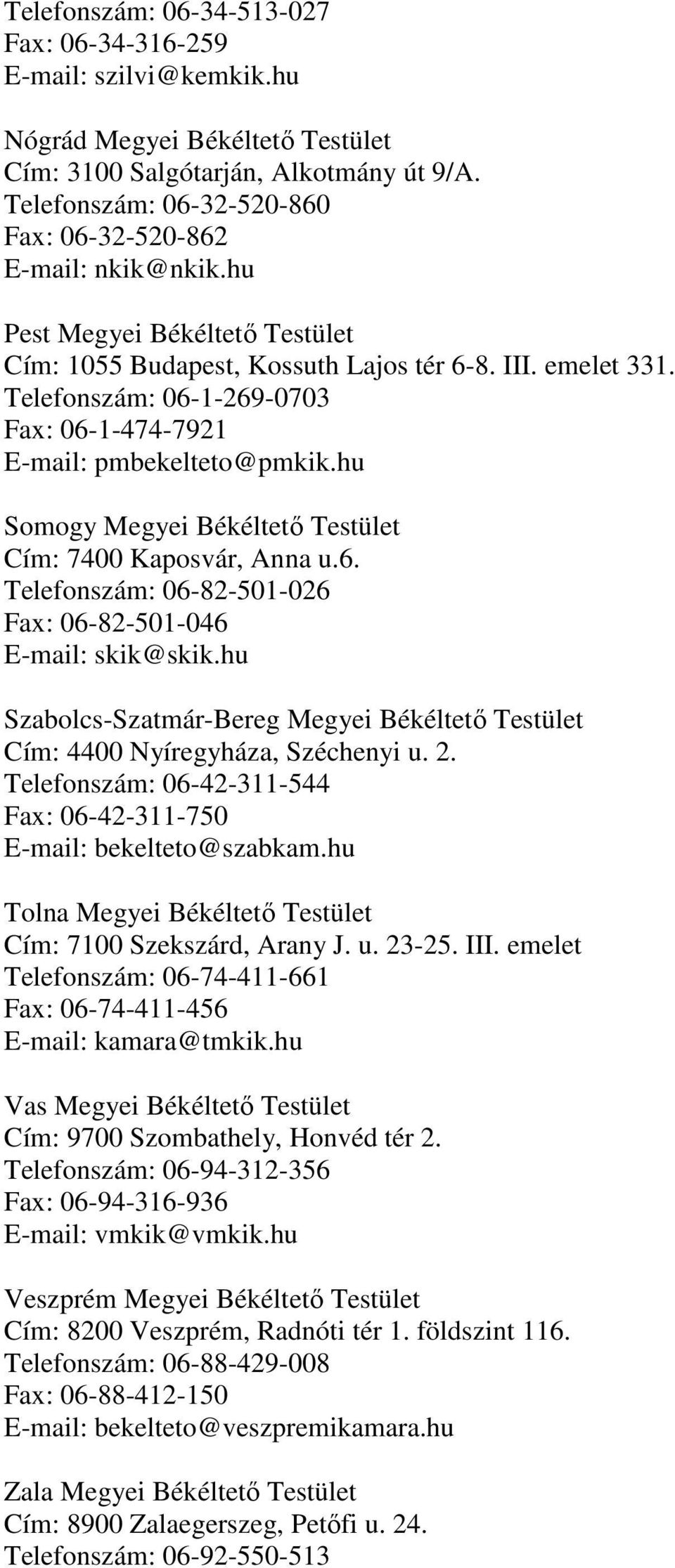 Telefonszám: 06-1-269-0703 Fax: 06-1-474-7921 E-mail: pmbekelteto@pmkik.hu Somogy Megyei Békéltető Testület Cím: 7400 Kaposvár, Anna u.6. Telefonszám: 06-82-501-026 Fax: 06-82-501-046 E-mail: skik@skik.