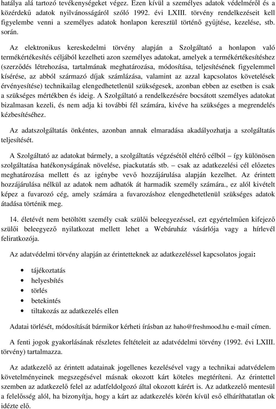 Az elektronikus kereskedelmi törvény alapján a Szolgáltató a honlapon való termékértékesítés céljából kezelheti azon személyes adatokat, amelyek a termékértékesítéshez (szerződés létrehozása,