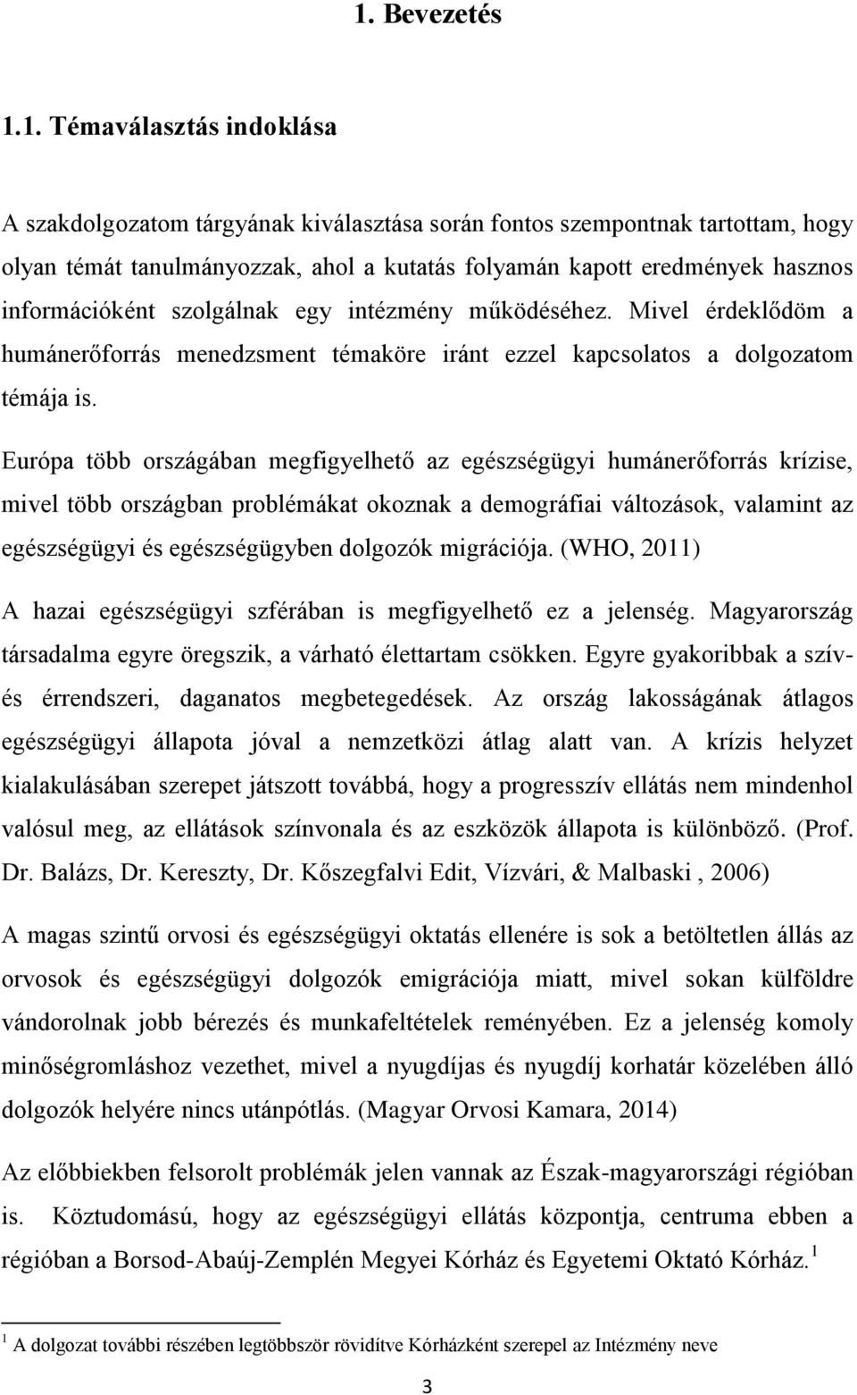 Európa több országában megfigyelhető az egészségügyi humánerőforrás krízise, mivel több országban problémákat okoznak a demográfiai változások, valamint az egészségügyi és egészségügyben dolgozók