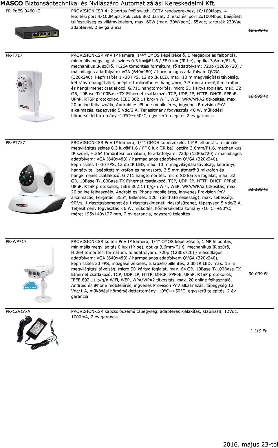 30W/port), 55Vdc, tartozék 230Vac adapterrel, 2 év garancia 18 699 Ft PR-F717 PROVISION-ISR PnV IP kamera, 1/4'' CMOS képérzékelő, 1 Megapixeles felbontás, minimális megvilágítás színes 0.3 lux@f1.