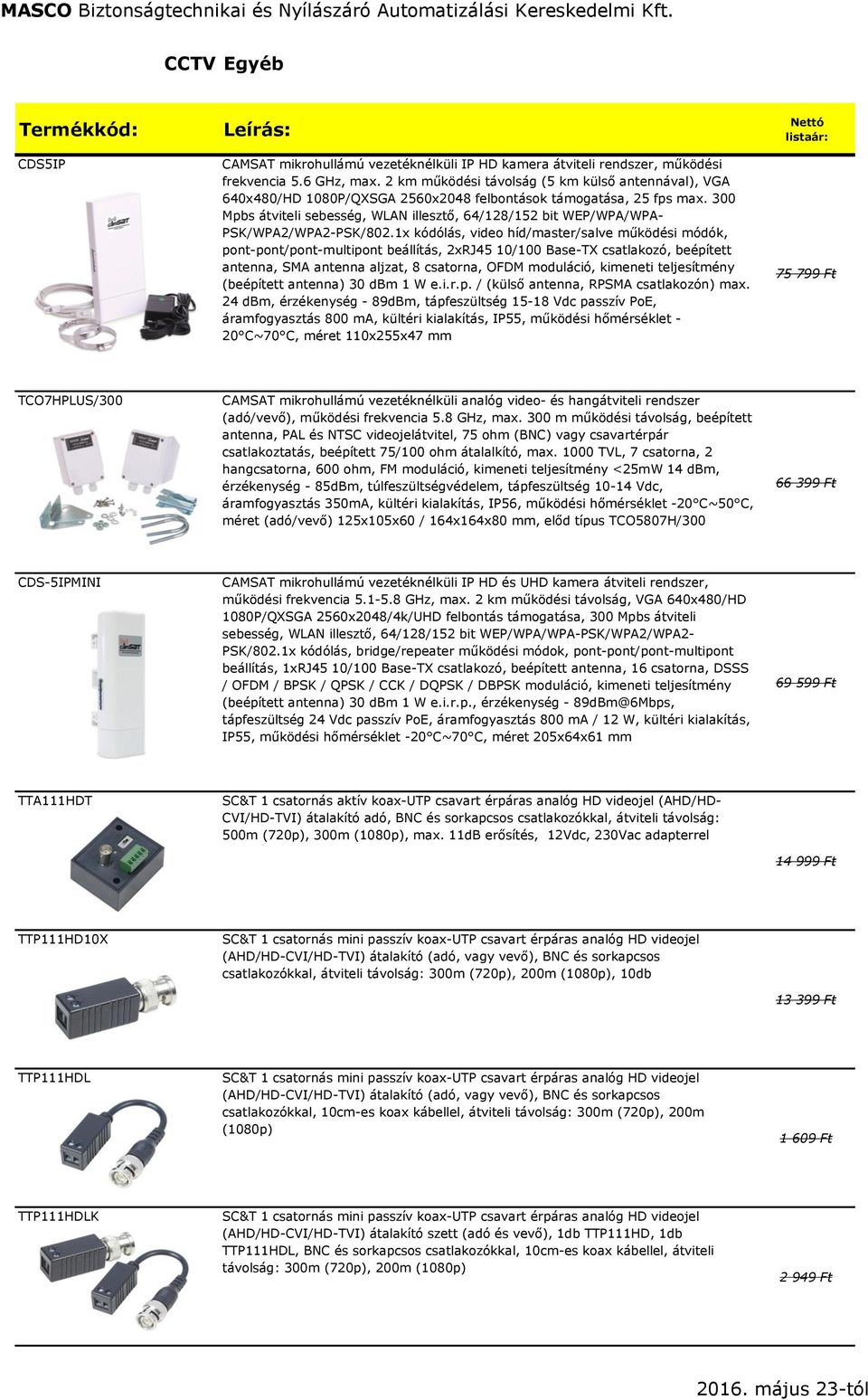 300 Mpbs átviteli sebesség, WLAN illesztő, 64/128/152 bit WEP/WPA/WPA- PSK/WPA2/WPA2-PSK/802.