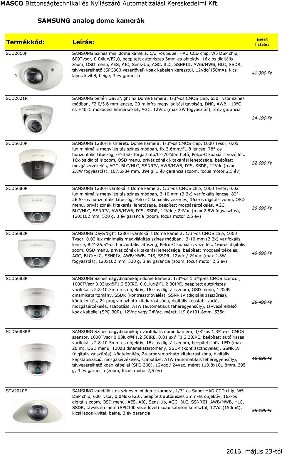Nettó listaár: 41 399 Ft SCD2021R SAMSUNG beltéri Day&Night fix Dome kamera, 1/3"-os CMOS chip, 650 Tvsor színes módban, F2.0/3.