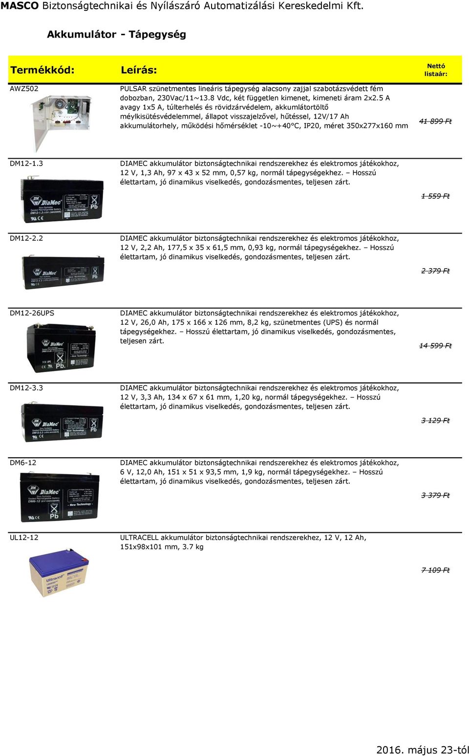 350x277x160 mm Nettó listaár: 41 899 Ft DM12-1.3 DIAMEC akkumulátor biztonságtechnikai rendszerekhez és elektromos játékokhoz, 12 V, 1,3 Ah, 97 x 43 x 52 mm, 0,57 kg, normál tápegységekhez.