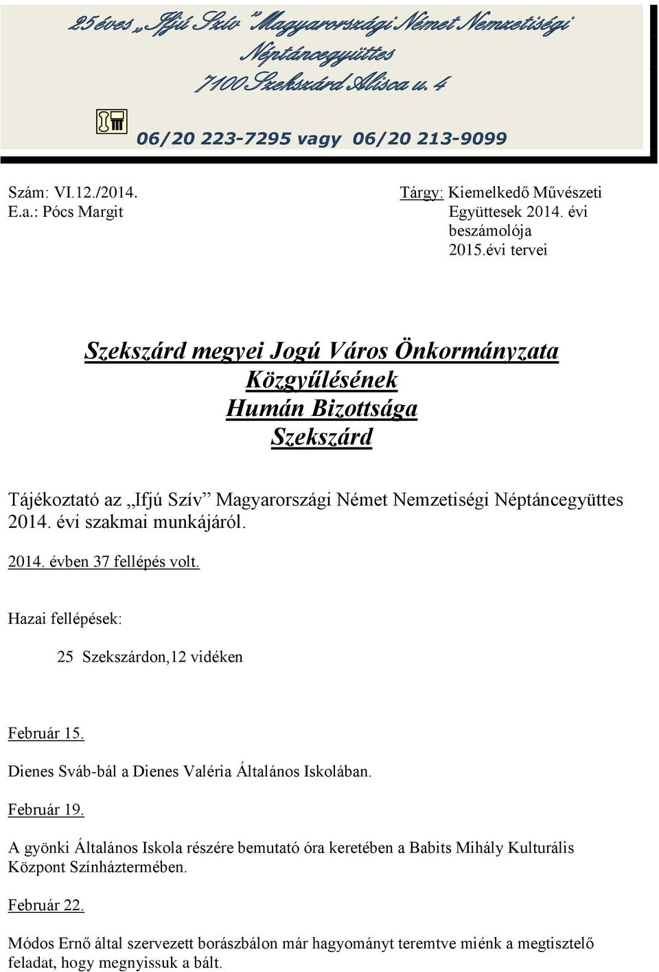 évi szakmai munkájáról. 2014. évben 37 fellépés volt. Hazai fellépések: 25 Szekszárdon,12 vidéken Február 15. Dienes Sváb-bál a Dienes Valéria Általános Iskolában.