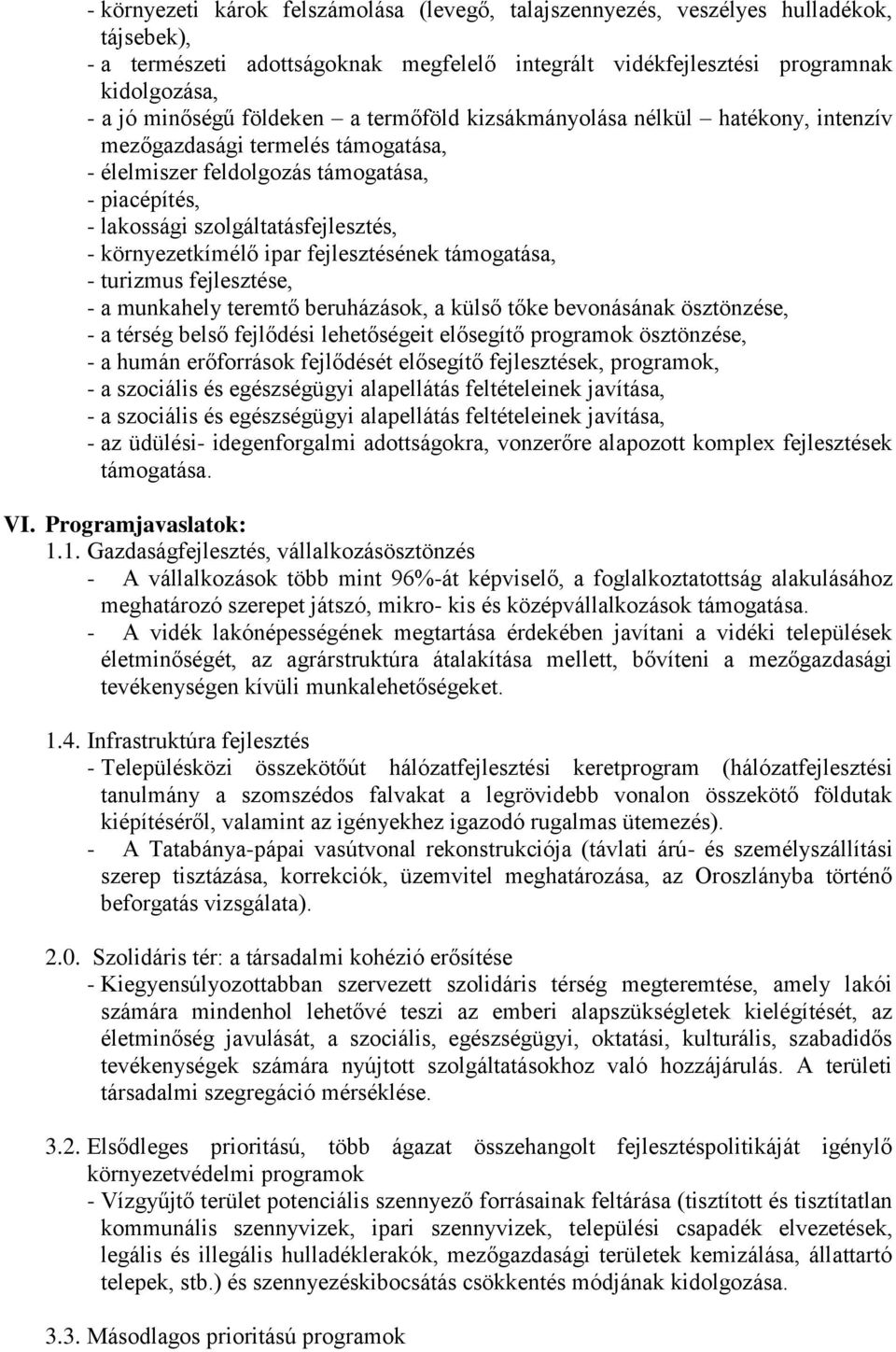 környezetkímélő ipar fejlesztésének támogatása, - turizmus fejlesztése, - a munkahely teremtő beruházások, a külső tőke bevonásának ösztönzése, - a térség belső fejlődési lehetőségeit elősegítő