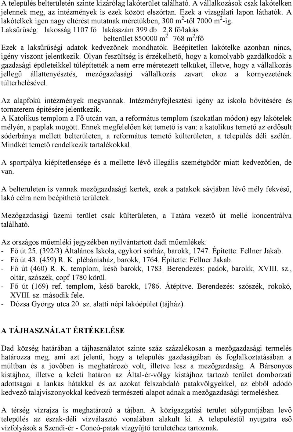 Laksűrűség: lakosság 1107 fő lakásszám 399 db 2,8 fő/lakás belterület 850000 m 2 768 m 2 /fő Ezek a laksűrűségi adatok kedvezőnek mondhatók.