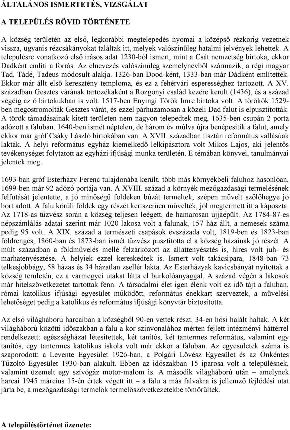 Az elnevezés valószínűleg személynévből származik, a régi magyar Tad, Tádé, Tadeus módosult alakja. 1326-ban Dood-ként, 1333-ban már Dádként említették.