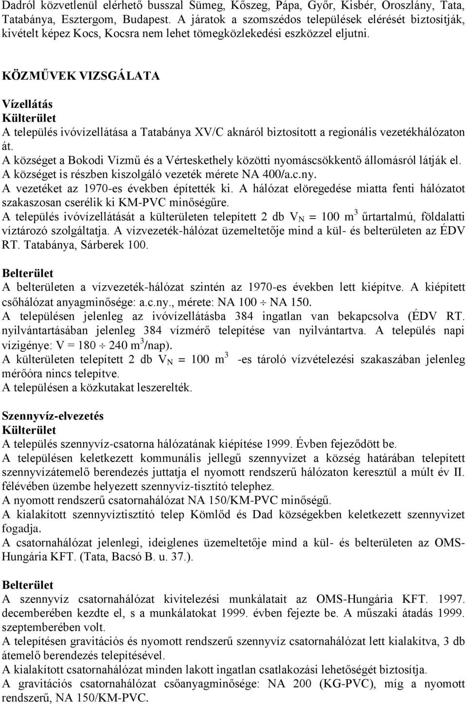 KÖZMŰVEK VIZSGÁLATA Vízellátás Külterület A település ivóvízellátása a Tatabánya XV/C aknáról biztosított a regionális vezetékhálózaton át.