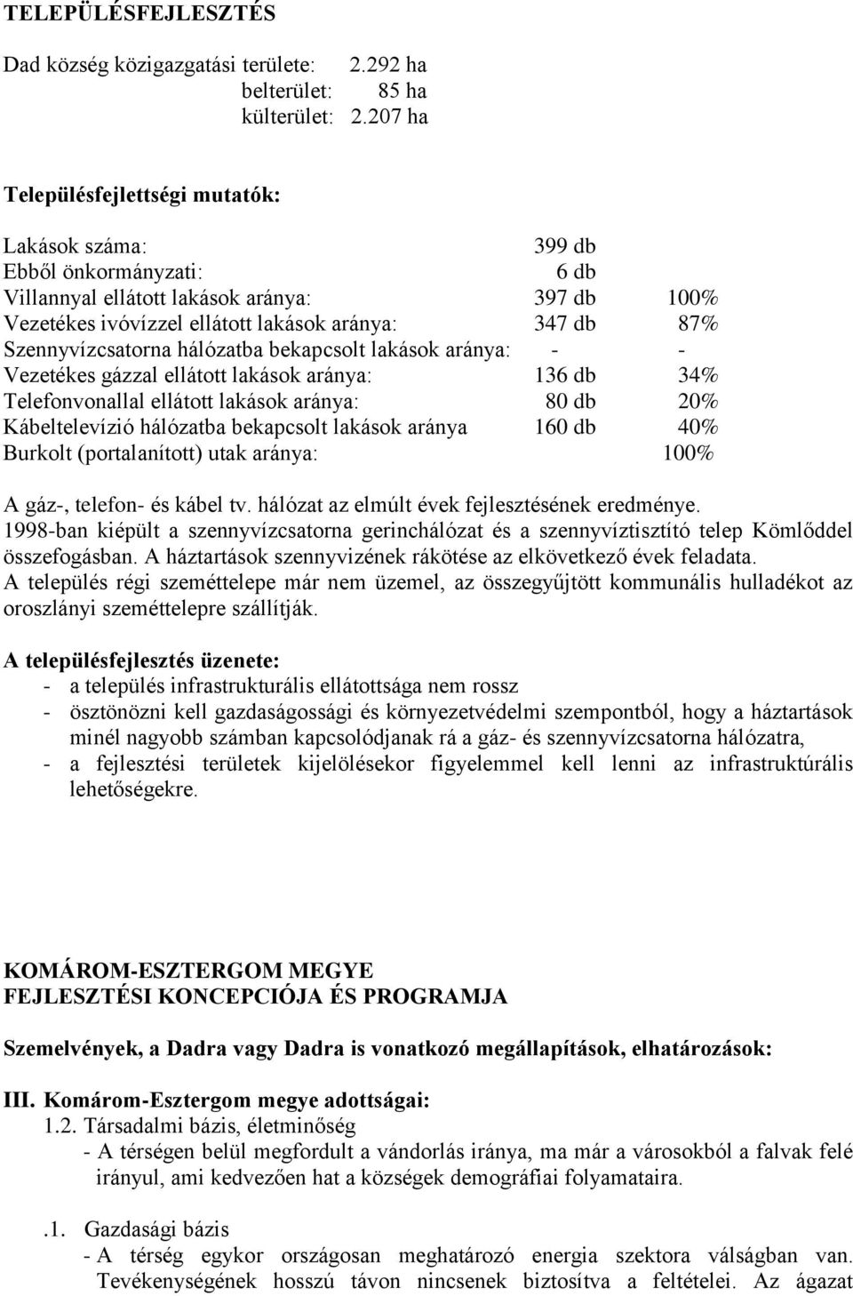 Szennyvízcsatorna hálózatba bekapcsolt lakások aránya: - - Vezetékes gázzal ellátott lakások aránya: 136 db 34% Telefonvonallal ellátott lakások aránya: 80 db 20% Kábeltelevízió hálózatba bekapcsolt