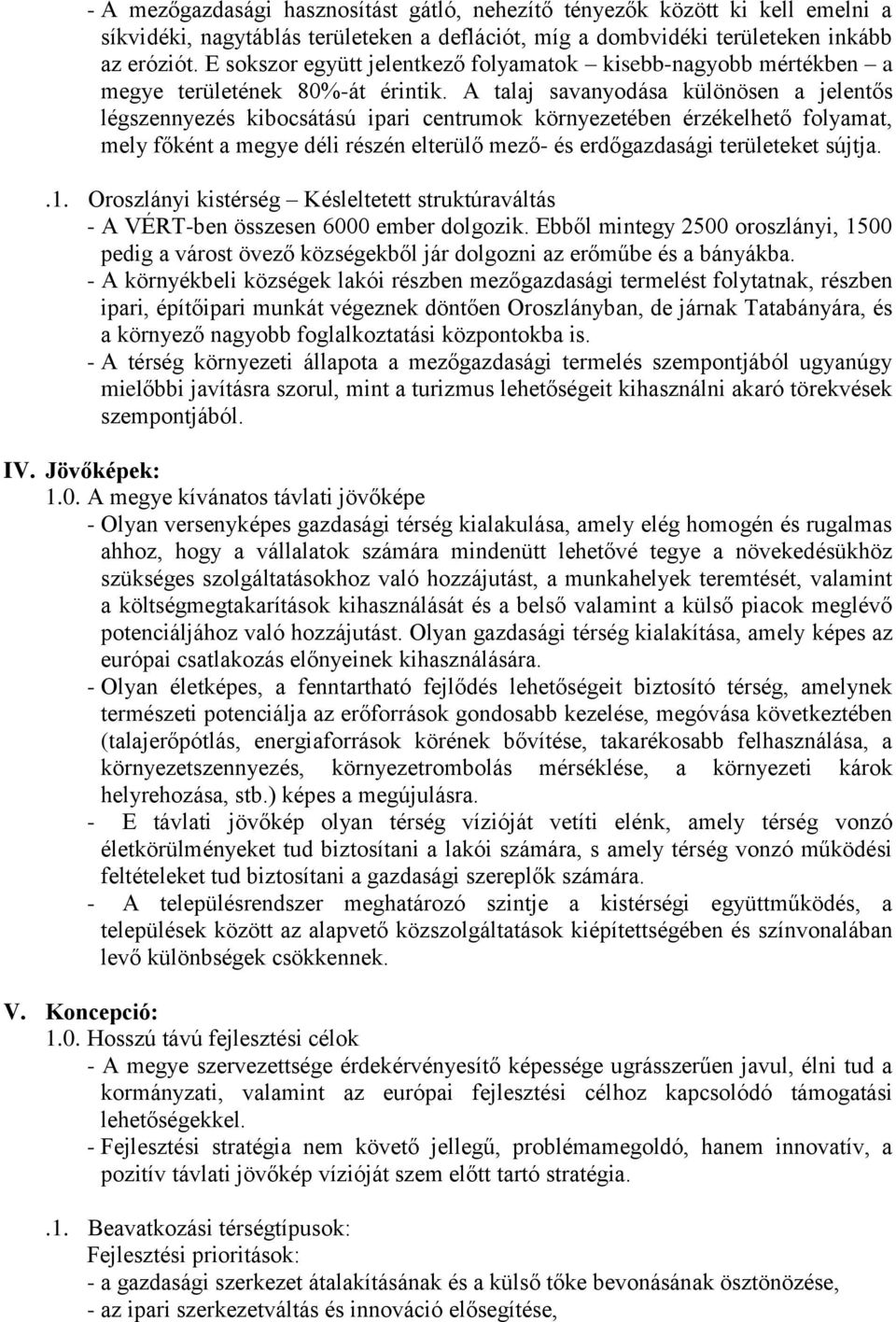 A talaj savanyodása különösen a jelentős légszennyezés kibocsátású ipari centrumok környezetében érzékelhető folyamat, mely főként a megye déli részén elterülő mező- és erdőgazdasági területeket