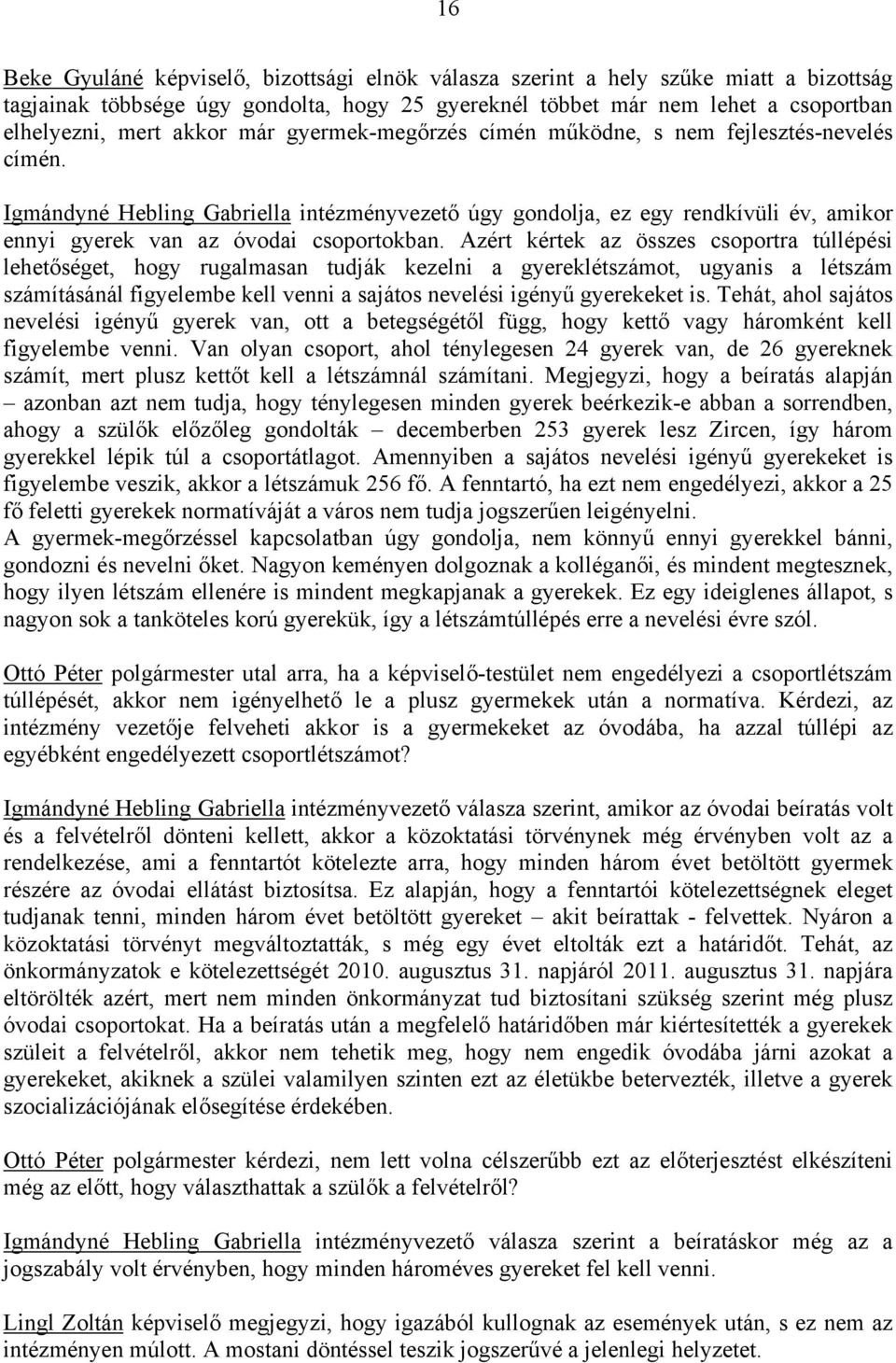 Azért kértek az összes csoportra túllépési lehetőséget, hogy rugalmasan tudják kezelni a gyereklétszámot, ugyanis a létszám számításánál figyelembe kell venni a sajátos nevelési igényű gyerekeket is.