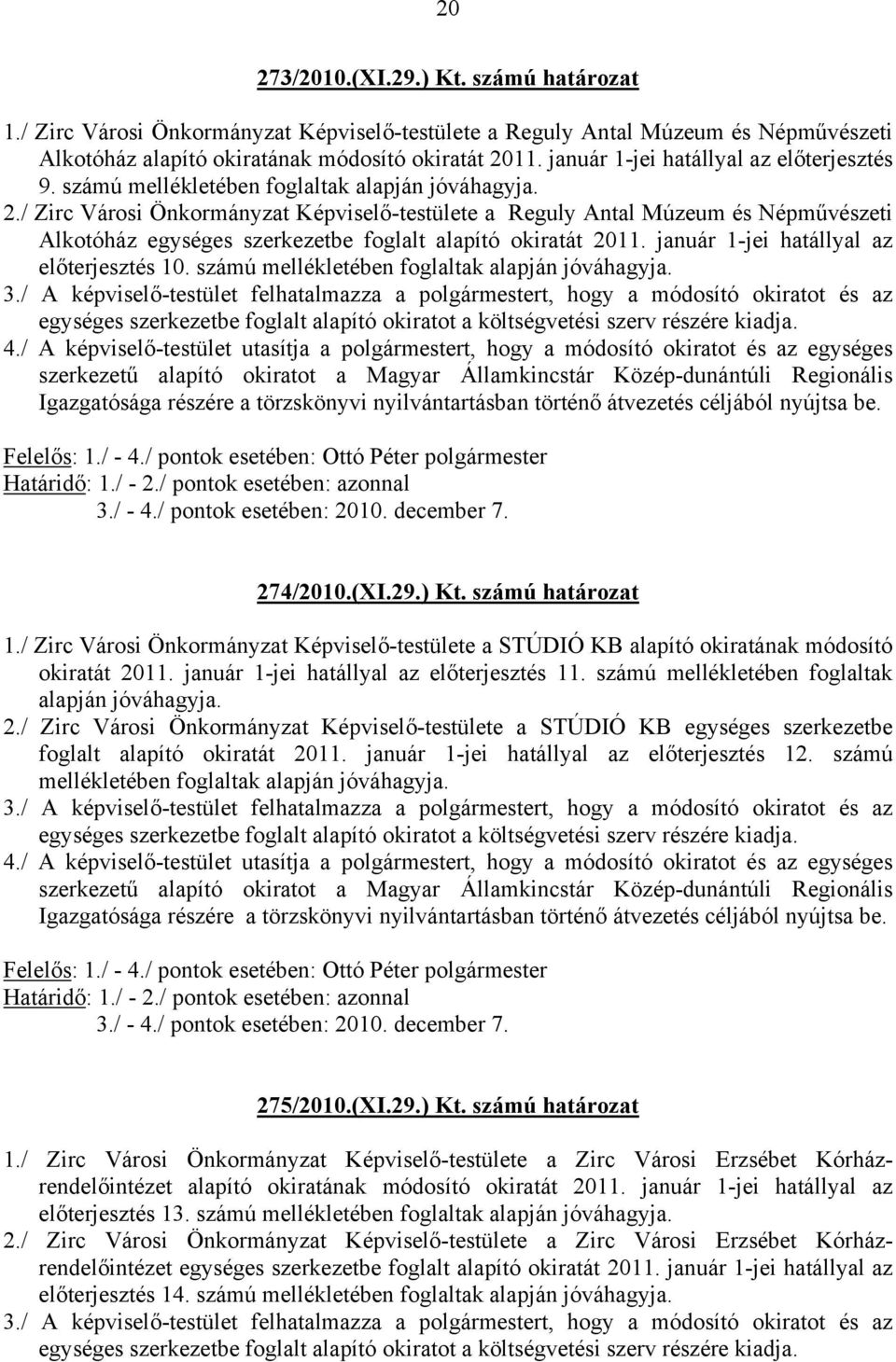 / Zirc Városi Önkormányzat Képviselő-testülete a Reguly Antal Múzeum és Népművészeti Alkotóház egységes szerkezetbe foglalt alapító okiratát 2011. január 1-jei hatállyal az előterjesztés 10.