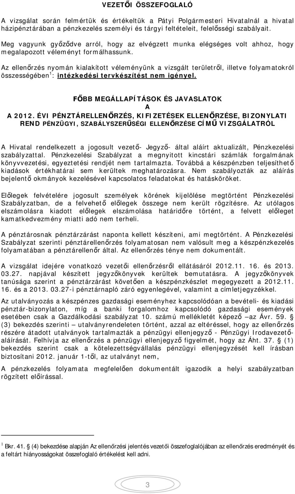 Az ellen rzés nyomán kialakított véleményünk a vizsgált területr l, illetve folyamatokról összességében 1 : intézkedési tervkészítést nem igényel. BB MEGÁLLAPÍTÁSOK ÉS JAVASLATOK A A 2012.