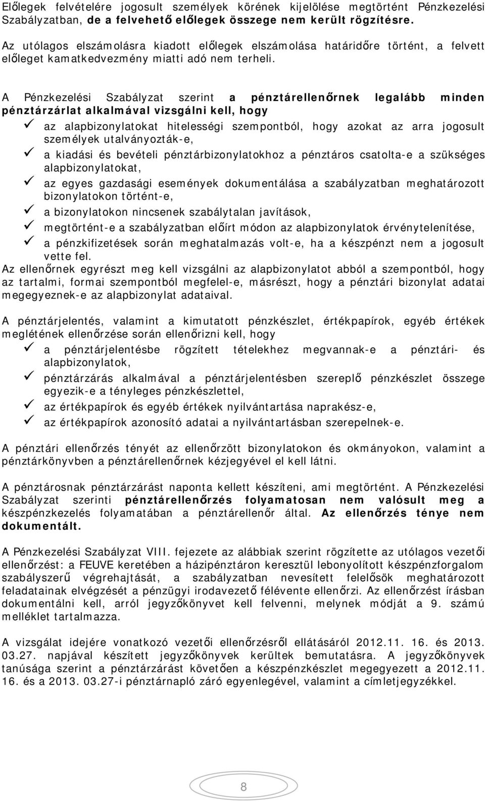 A Pénzkezelési Szabályzat szerint a pénztárellen rnek legalább minden pénztárzárlat alkalmával vizsgálni kell, hogy az alapbizonylatokat hitelességi szempontból, hogy azokat az arra jogosult