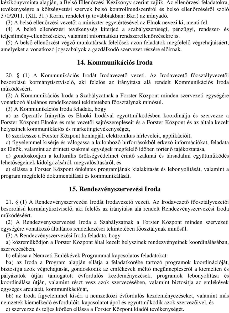 (3) A belső ellenőrzési vezetőt a miniszter egyetértésével az Elnök nevezi ki, menti fel.