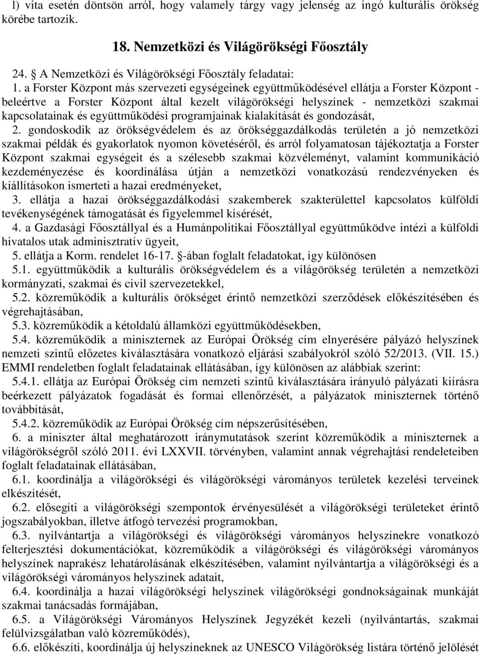 a Forster Központ más szervezeti egységeinek együttműködésével ellátja a Forster Központ - beleértve a Forster Központ által kezelt világörökségi helyszínek - nemzetközi szakmai kapcsolatainak és