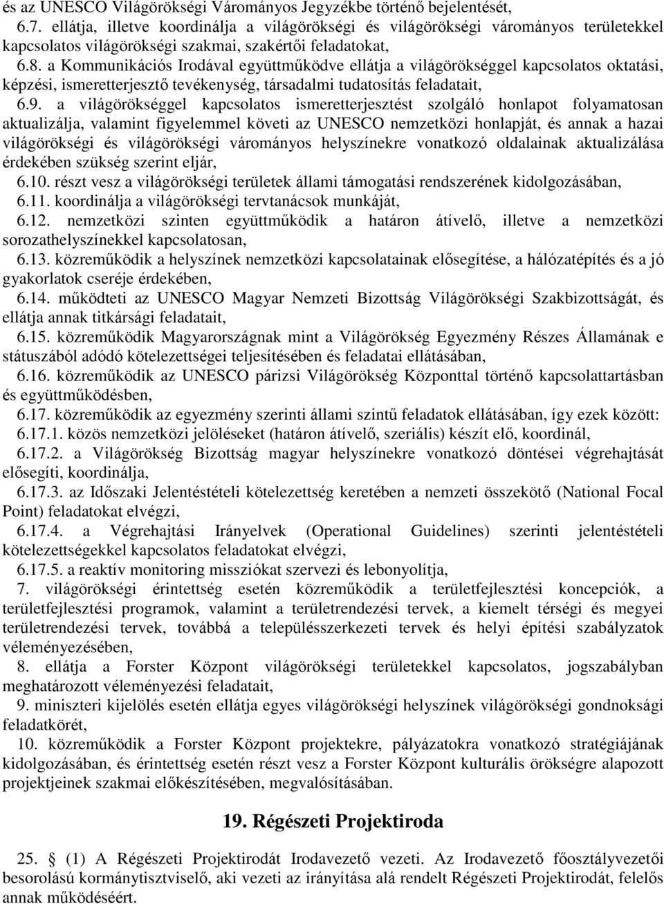 a Kommunikációs Irodával együttműködve ellátja a világörökséggel kapcsolatos oktatási, képzési, ismeretterjesztő tevékenység, társadalmi tudatosítás feladatait, 6.9.