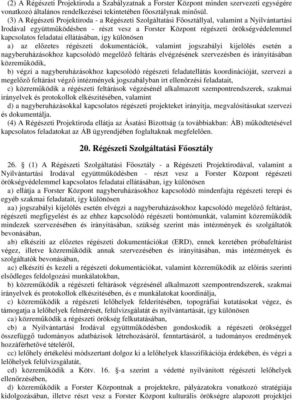 feladatai ellátásában, így különösen a) az előzetes régészeti dokumentációk, valamint jogszabályi kijelölés esetén a nagyberuházásokhoz kapcsolódó megelőző feltárás elvégzésének szervezésben és